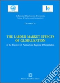 The labour market effects of globalization in the presence of vertical and regional differentiation libro di Celi Giuseppe