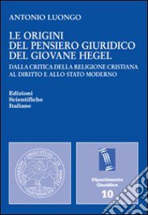 Le origini del pensiero giuridico del giovane Hegel libro di Luongo Antonio