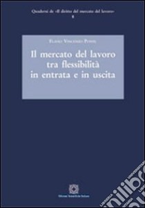 Il mercato del lavoro tra flessibilità in entrata e in uscita libro di Ponte Flavio Vincenzo