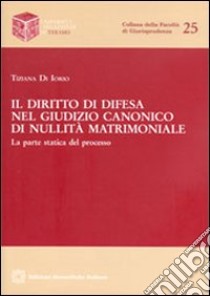 Il diritto di difesa nel giudizio canonico di nullità matrimoniale libro di Di Iorio Tiziana