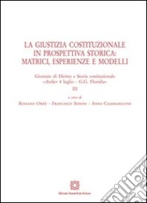 La giustizia costituzionale in prospettiva storica: matrici, esperienze e modelli libro di Orrù R. (cur.); Bonini F. (cur.); Ciammariconi A. (cur.)