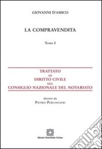 Trattato di diritto civile del Consiglio Nazionale del Notariato. Vol. 1: La compravendita libro di D'Amico Giovanni