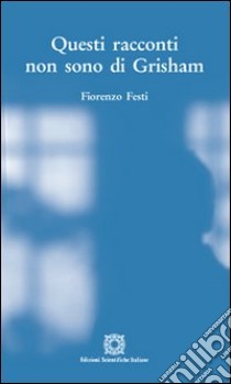 Questi racconti non sono di Grisham libro di Festi Fiorenzo