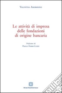 Le attività di impresa delle fondazioni di origine bancaria libro di Amorosino Valentina