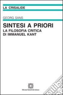 Sintesi a priori. La filosofia critica di Immanuel Kant libro di Sans Georg