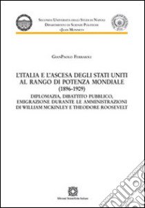 L'Italia e l'ascesa degli Stati Uniti al rango di potenza mondiale (1896-1909) libro di Ferraioli Gianpaolo