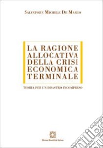 La ragione allocativa della crisi economica terminale libro di De Marco Salvatore Michele