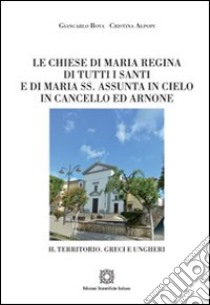 Le chiese di Maria Regina di tutti i Santi e di Maria SS. Assunta in Cielo in Cancello ed Arnone libro di Bova Giancarlo; Alpopi Cristina