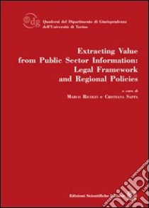 Extracting value from public sector information. Legal framework and regional policies libro di Ricolfi M. (cur.); Sappa C. (cur.)