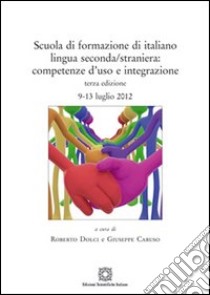 Scuola di formazione di italiano lingua seconda/straniera. Competenza d'uso e integrazione libro di Dolci R. (cur.); Caruso G. (cur.)