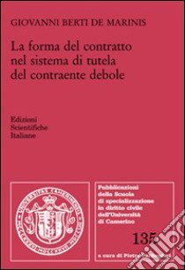 La forma del contratto nel sistema di tutela del contraente debole libro di Berti de Marinis Giovanni