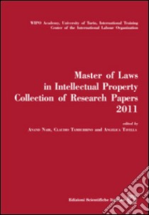 Master of laws in intellectual property. Collection of research papers2011 libro di Nair Anand; Tamburini Claudio; Tavella Angelica