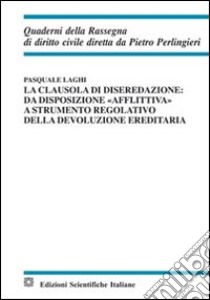 La clausola di diseredazione. Da disposizione «afflittiva» a strumento regolativo della devoluzione ereditaria libro di Laghi Pasquale