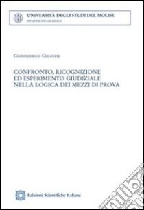 Confronto, ricognizione ed esperimeemnto giudiziale nella logica dei mezzi di prova libro di Cecanese Gianfederico