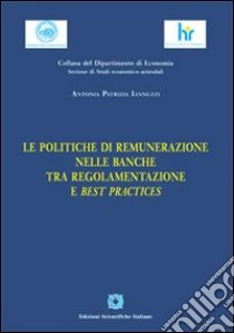 Le politiche di remunerazione nelle banche tra regolamentazione e best practices libro di Iannuzzi Antonia P.