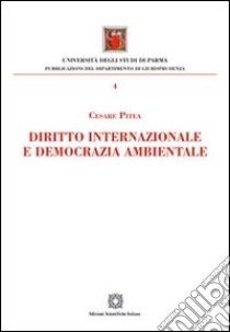 Diritto internazionale e democrazia ambientale libro di Pitea Cesare