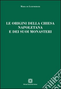 Le origini della chiesa napoletana e dei suoi monasteri libro di De Luzenberger Maria