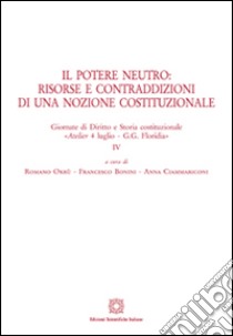 Il potere neutro. Risorse e contraddizioni di una nozione costituzionale libro di Orrù R. (cur.); Bonini F. (cur.); Ciammariconi A. (cur.)