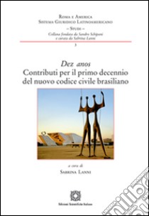 Dez anos. Contributi per il primo decennio del nuovo codice civile brasiliano libro di Lanni Sabrina