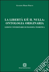 La libertà e/è il nulla. Ontologia originaria libro di Pizzuti Giuseppe Mario