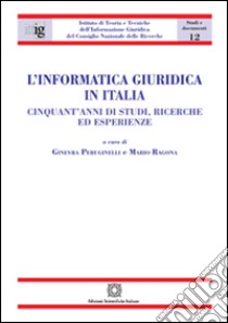 L'informatica giuridica in Italia. Cinquant'anni di studi, ricerche ed esperienze libro di Peruginelli G. (cur.); Ragona M. (cur.)