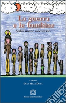 La guerra e le bambine. Sedici nonne raccontano libro di Millo Diana O. (cur.)