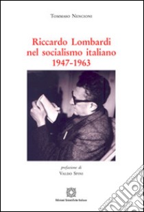 Riccardo Lombardi nel socialismo italiano 1947-1963 libro di Nencioni Tommaso