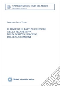 Il divieto di patti successori nella prospettiva di un diritto europeo delle succesioni libro di Traisci Francesco Paolo