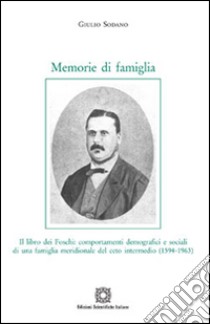 Memorie di famiglia. Il libro dei Foschi: comportamenti demografici e sociali di una famiglia meridionale del ceto intermedio (1594-1963) libro di Sodano Giulio