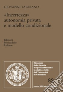 Incertezza, autonomia privata e modello condizionale libro di Tatarano Giovanni