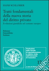 Tratti fondamentali della nuova storia del diritto privato. Evoluzioni giuridiche nel contesto europeo libro di Schlosser Hans