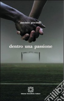 Dentro una passione libro di Piscitelli Antonio