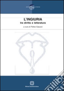 L'ingiuria tra diritto e letteratura libro di Casucci F. (cur.)