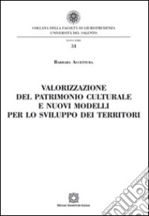 Valorizzazione del patrimonio culturale e nuovi modelli per lo sviluppo dei territori libro di Accettura Barbara