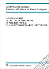 Gli atti di destinazione ex art. 2645-ter c.c. e la meritevolezza degli interessi libro di Magnelli Mauro F.