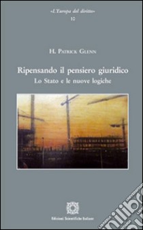 Ripensando il pensiero giuridico. Lo stato e le nuove logiche libro di Patrick Glenn H.