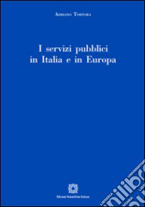 I servizi pubblici in Italia e in Europa libro di Tortora Adriano