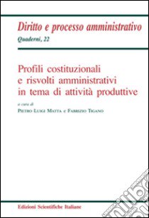 Profili costituzionali e risvolti amministrativi in tema di attività produttive libro di Matta P. L. (cur.); Tigano F. (cur.)