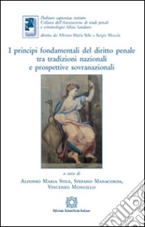 I principi fondamentali del diritto penale tra tradizioni nazionali e prospettive sovranazionali libro di Stile A. M. (cur.); Mongillo V. (cur.); Manacorda S. (cur.)