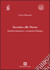 Incontro alle Sirene. Autodeterminazione e testamento biologico libro di Mingardo Letizia