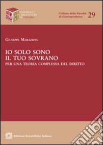 Io solo sono il tuo sovrano. Per una teoria complessa del diritto libro di Marazzita Giuseppe