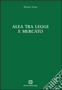 Alea tra legge e mercato libro di Corvi Daniele