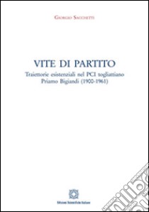 Vite di partito. Traiettorie esistenziali nel PCI togliattiano libro di Sacchetti Giorgio