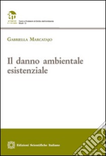 Il danno ambientale esistenziale libro di Marcatajo Gabriella