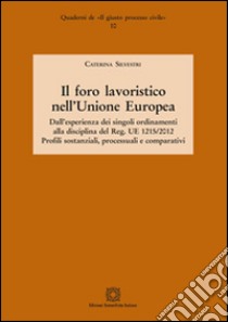 Il foro lavoristico nell'Unione Europea. Dall'esperienza dei singoli ordinamenti alla disciplina del Reg. UE 1215/2012  libro di Silvestrini Caterina