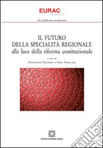 Il futuro della specialità regionale alla luce della riforma costituzionale libro di Palermo F. (cur.); Parolari S. (cur.)