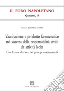 Vaccinazione e prodotto farmaceutico nel sistema della responsabilità civile da attività lecita. Una lettura alla luce dei principi costituzionali libro di Scotti Maria Rosaria