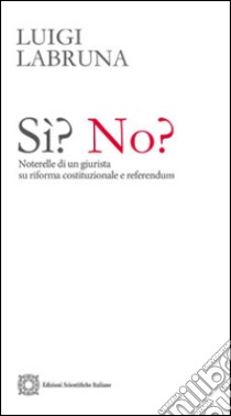 Sì? No? Noterelle di un giurista su riforma costituzionale e referendum libro di Labruna Luigi