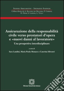 Assicurazione della responsabilità civile verso prestatori d'opera e «nuovi danni al lavoratore» libro di Landini Sara; Monaco Paola; Silvestri Caterina