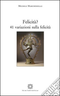 Felicità? 41 variazioni sulla felicità libro di Marchesiello Michele